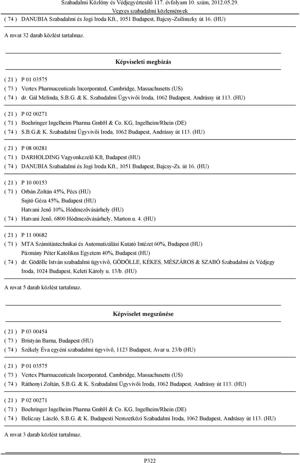 (HU) P 02 00271 Boehringer Ingelheim Pharma GmbH & Co. KG, Ingelheim/Rhein (DE) S.B.G.& K. Szabadalmi Ügyvivői Iroda, 1062 Budapest, Andrássy út 113.