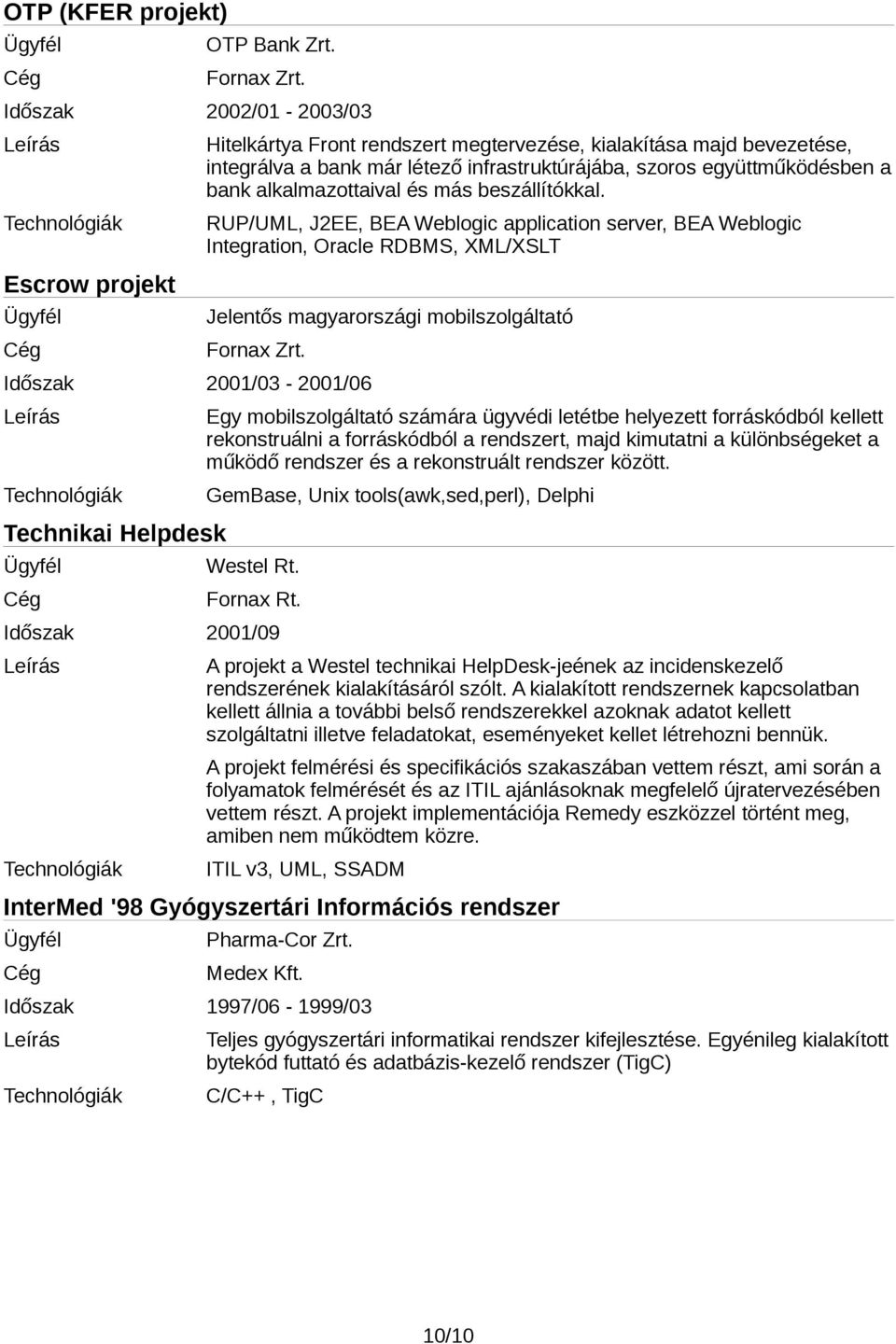 alkalmazottaival és más beszállítókkal. RUP/UML, J2EE, BEA Weblogic application server, BEA Weblogic Integration, Oracle RDBMS, XML/XSLT Jelentős magyarországi mobilszolgáltató Fornax Zrt.