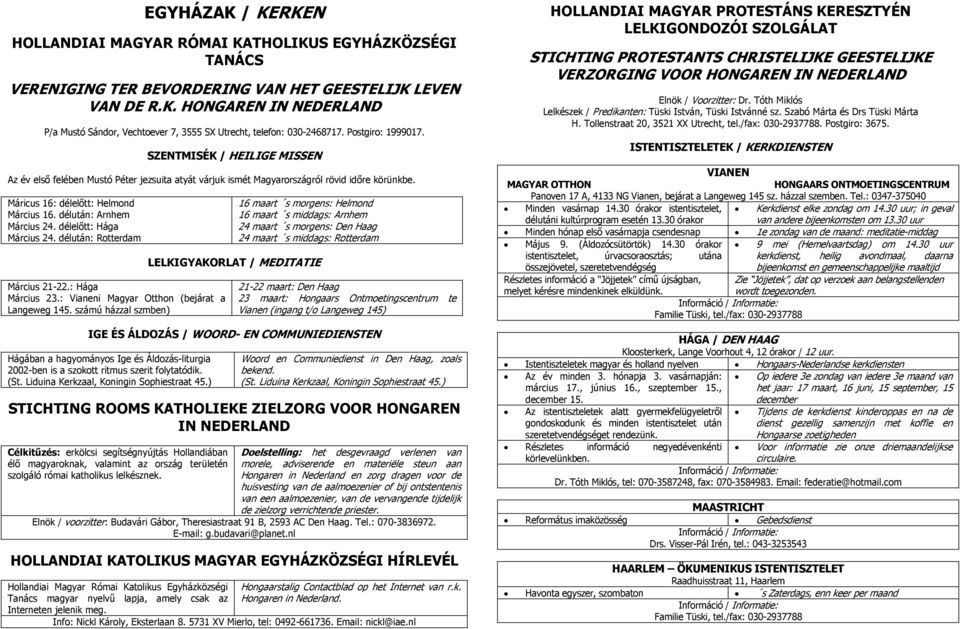 délután: Arnhem Március 24. délelőtt: Hága Március 24. délután: Rotterdam Március 21-22.: Hága Március 23.: Vianeni Magyar Otthon (bejárat a Langeweg 145.