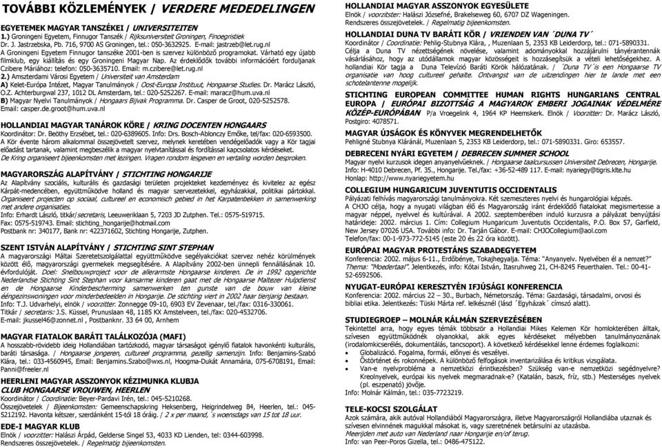 Várható egy újabb filmklub, egy kiállítás és egy Groningeni Magyar Nap. Az érdeklődők további információért forduljanak Czibere Máriához: telefon: 050-3635710. Email: m.czibere@let.rug.nl 2.