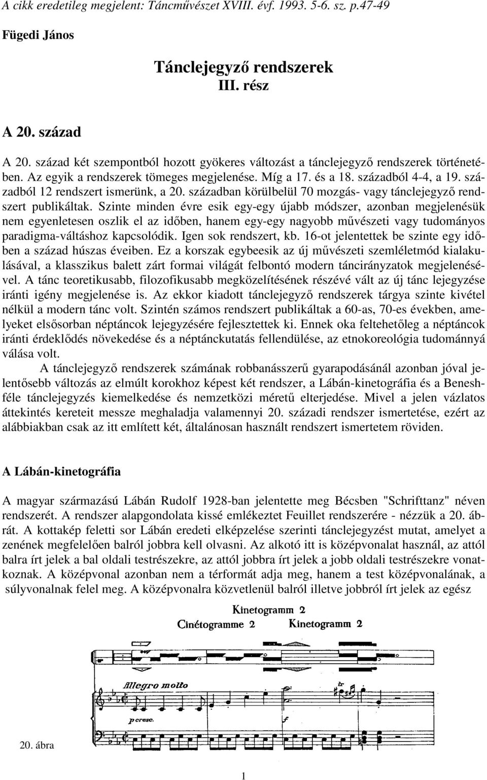 századból 12 rendszert ismerünk, a 20. században körülbelül 70 mozgás- vagy tánclejegyzı rendszert publikáltak.