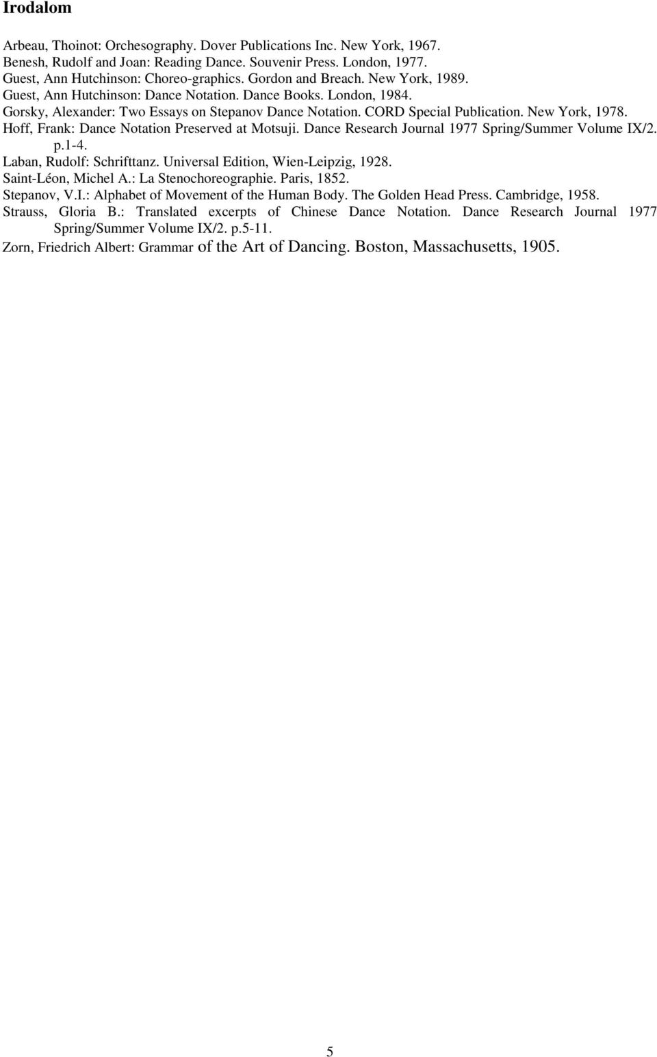 Hoff, Frank: Dance Notation Preserved at Motsuji. Dance Research Journal 1977 Spring/Summer Volume IX/2. p.1-4. Laban, Rudolf: Schrifttanz. Universal Edition, Wien-Leipzig, 1928. Saint-Léon, Michel A.