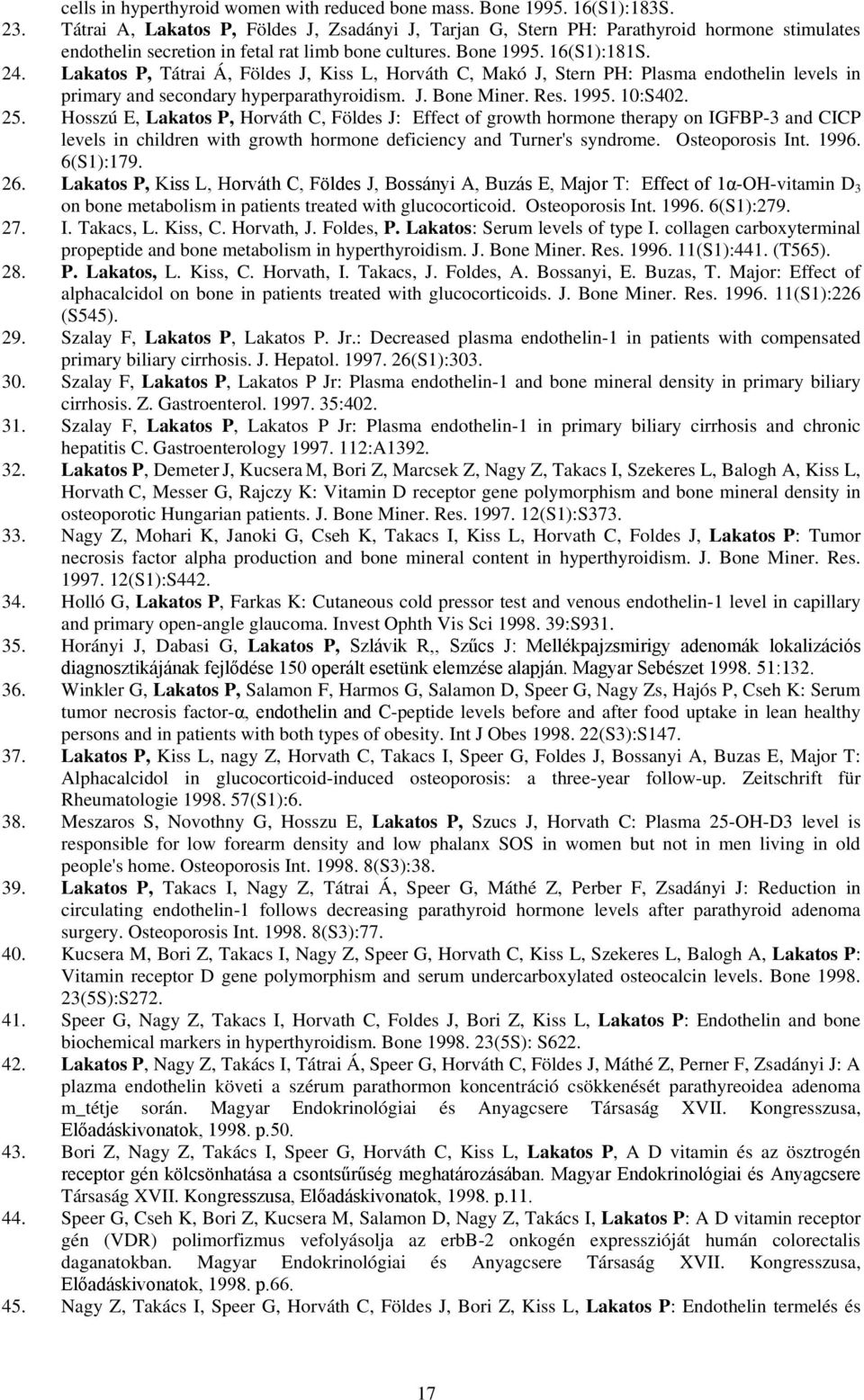Lakatos P, Tátrai Á, Földes J, Kiss L, Horváth C, Makó J, Stern PH: Plasma endothelin levels in primary and secondary hyperparathyroidism. J. Bone Miner. Res. 1995. 10:S402. 25.