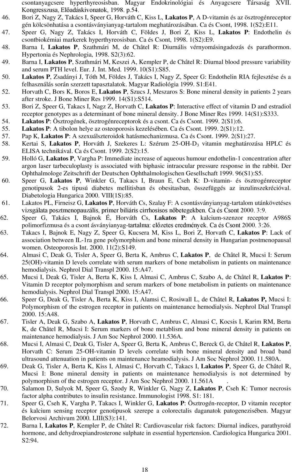 Speer G, Nagy Z, Takács I, Horváth C, Földes J, Bori Z, Kiss L, Lakatos P: Endothelin és csontbiokémiai markerek hyperthyreosisban. Ca és Csont, 1998. 1(S2):E9. 48.
