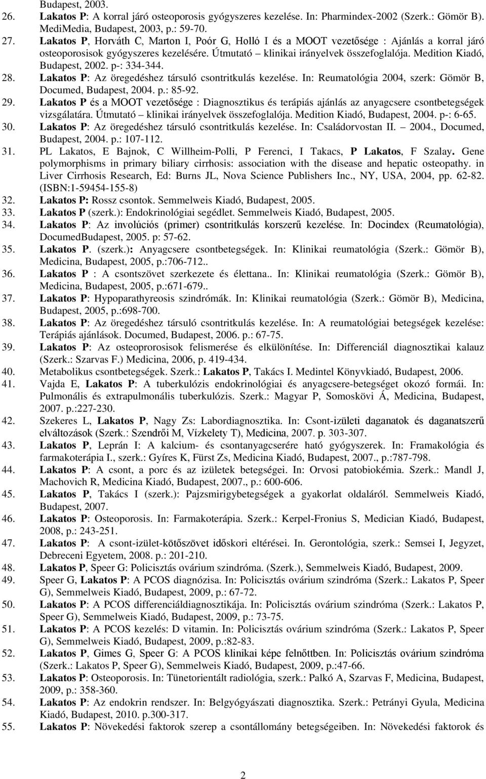 Medition Kiadó, Budapest, 2002. p-: 334-344. 28. Lakatos P: Az öregedéshez társuló csontritkulás kezelése. In: Reumatológia 2004, szerk: Gömör B, Documed, Budapest, 2004. p.: 85-92. 29.