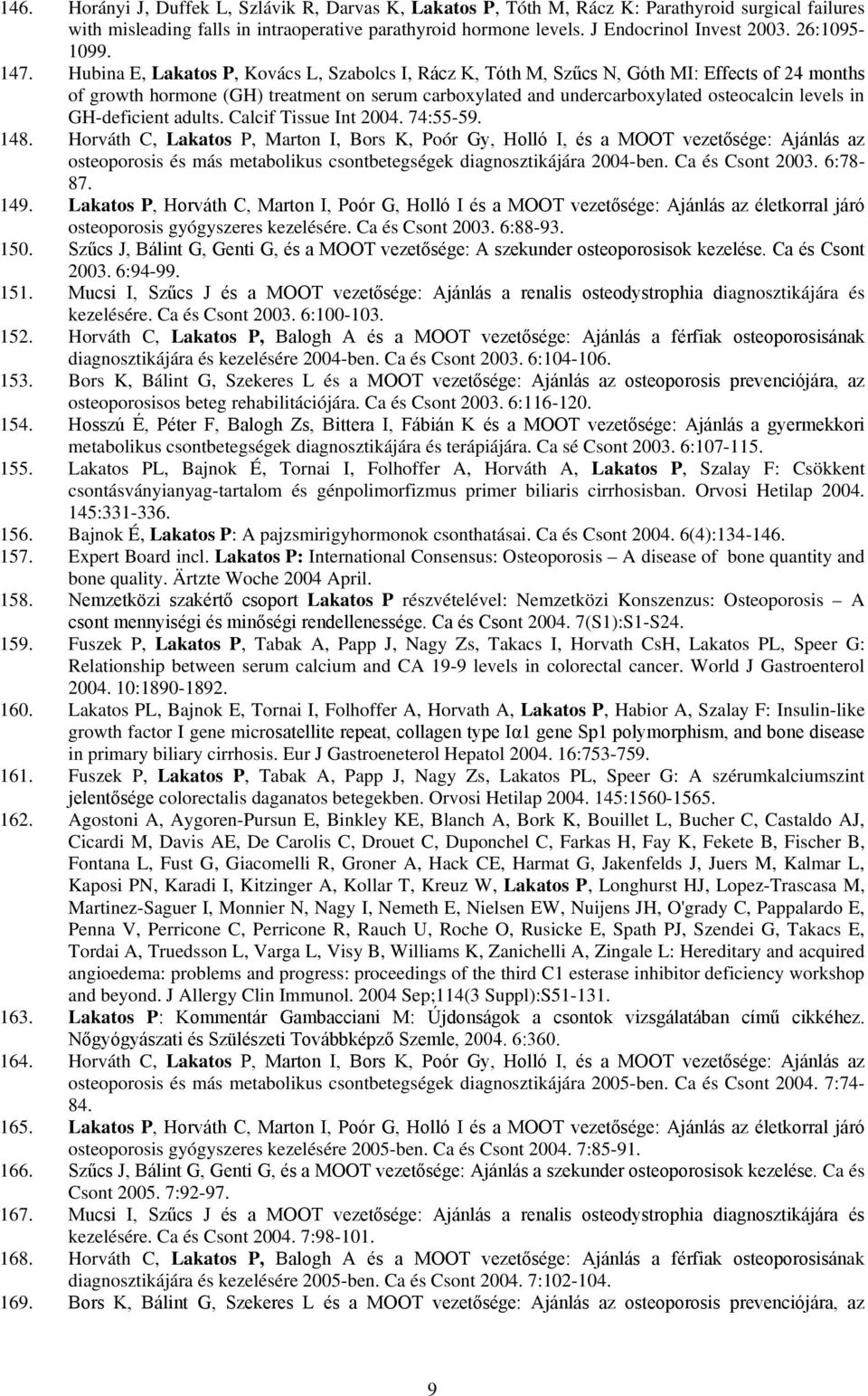 Hubina E, Lakatos P, Kovács L, Szabolcs I, Rácz K, Tóth M, Szűcs N, Góth MI: Effects of 24 months of growth hormone (GH) treatment on serum carboxylated and undercarboxylated osteocalcin levels in