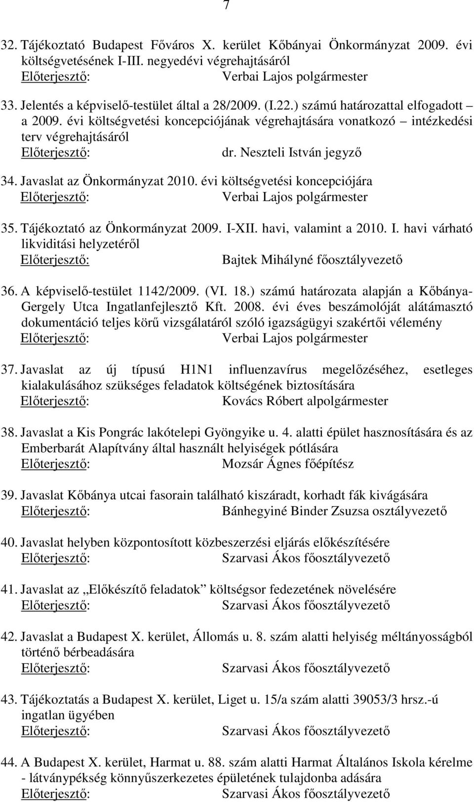 évi költségvetési koncepciójára 35. Tájékoztató az Önkormányzat 2009. I-XII. havi, valamint a 2010. I. havi várható likviditási helyzetéről Bajtek Mihályné főosztályvezető 36.