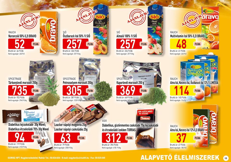 Kaporlevél morzsolt 250 g 369 Alma ital, Narancs ital, Őszibarack ital 12% 1l LIMESSA 114 Bruttó ár: 933 Bruttó ár: 387 Bruttó ár: 469 Bruttó ár: 145 Nettó egységár: 2940 Nettó egységár: 1220 Nettó