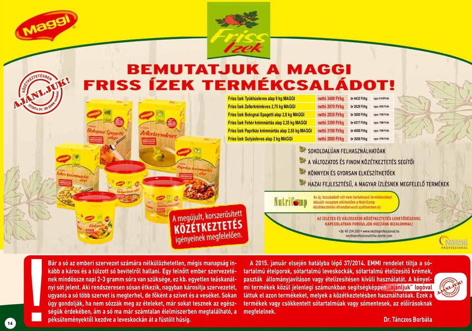 alap 2 kg MAGGI nettó 2880 br 3658 egys: 5760 Bár a só az emberi szervezet számára nélkülözhetetlen, mégis manapság inkább A 2015. január elsején hatályba lépő 37/2014.