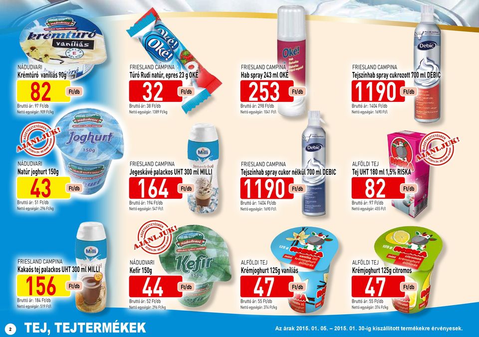 egységár: 296 Friesland CAMPINA Jegeskávé palackos UHT 300 ml MILLI 164 Bruttó ár: 194 Nettó egységár: 547 Ft/l Friesland CAMPINA Tejszínhab spray cukor nélkül 700 ml DEBIC 1190 Bruttó ár: 1404 Nettó