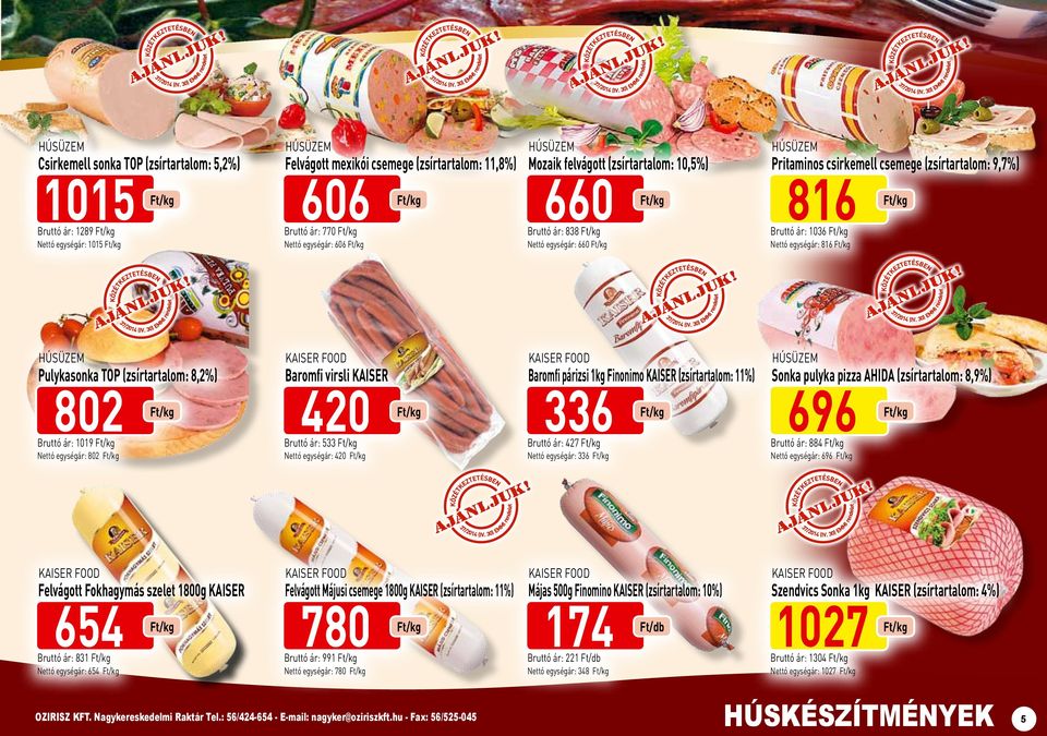 TOP (zsírtartalom: 8,2%) 802 Bruttó ár: 1019 Nettó egységár: 802 KAISER FOOD Baromfi virsli KAISER 420 Bruttó ár: 533 Nettó egységár: 420 KAISER FOOD Baromfi párizsi 1kg Finonimo KAISER