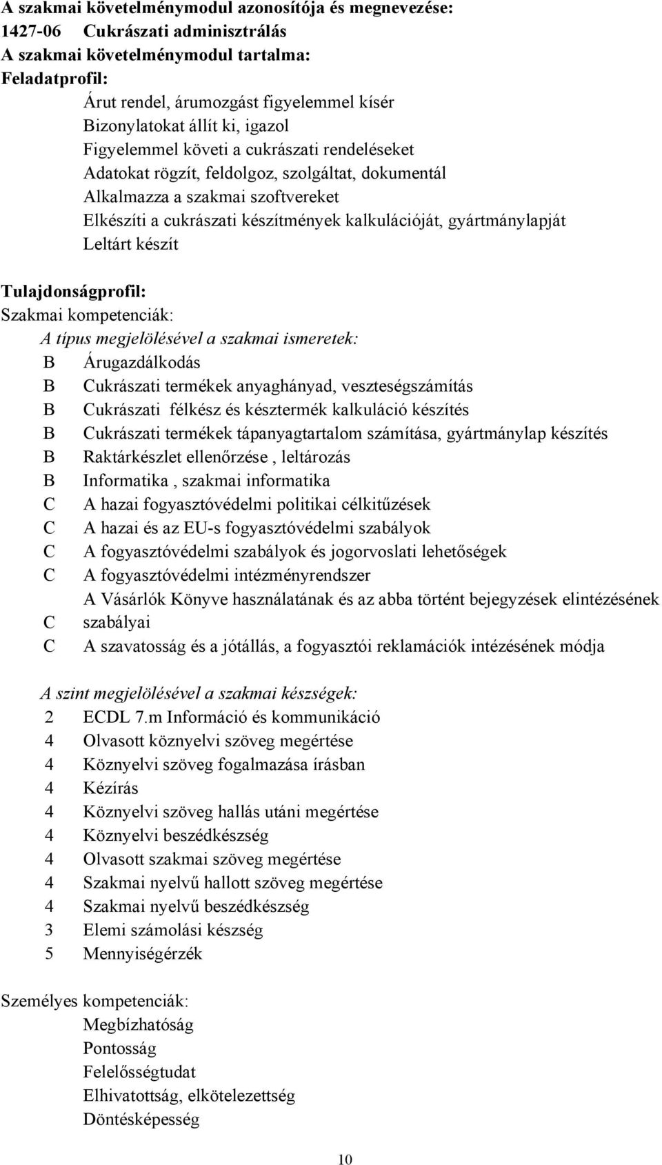 gyártmánylapját Leltárt készít Tulajdonságprofil: Szakmai kompetenciák: A típus megjelölésével a szakmai ismeretek: B Árugazdálkodás B Cukrászati termékek anyaghányad, veszteségszámítás B Cukrászati