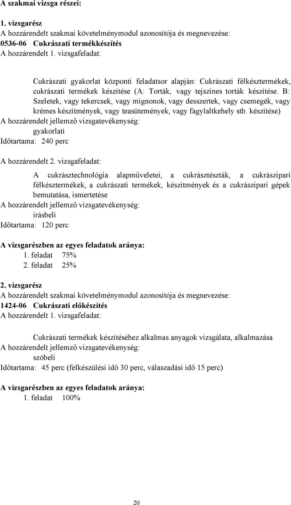 B: Szeletek, vagy tekercsek, vagy mignonok, vagy desszertek, vagy csemegék, vagy krémes készítmények, vagy teasütemények, vagy fagylaltkehely stb.