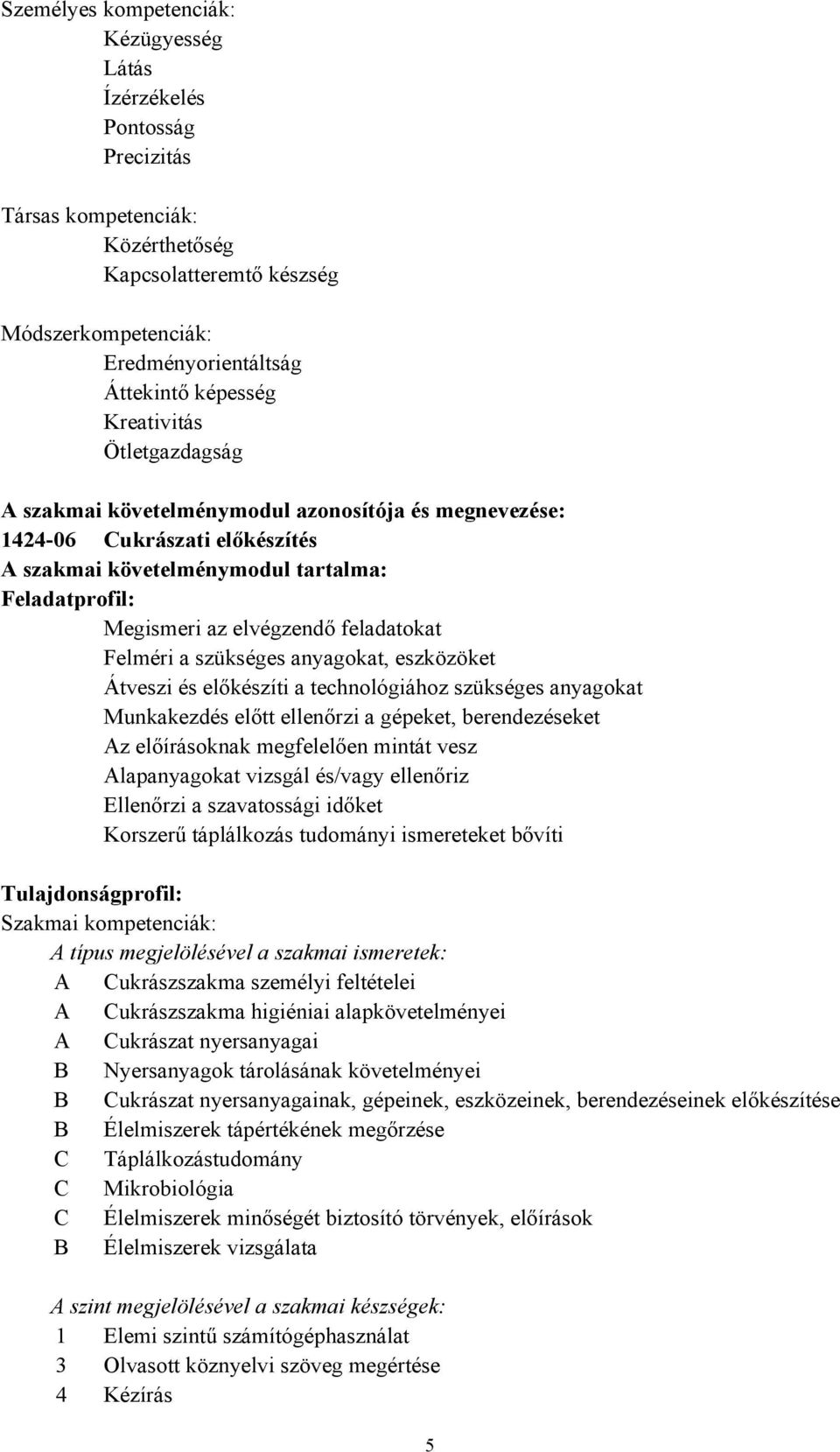 feladatokat Felméri a szükséges anyagokat, eszközöket Átveszi és előkészíti a technológiához szükséges anyagokat Munkakezdés előtt ellenőrzi a gépeket, berendezéseket Az előírásoknak megfelelően