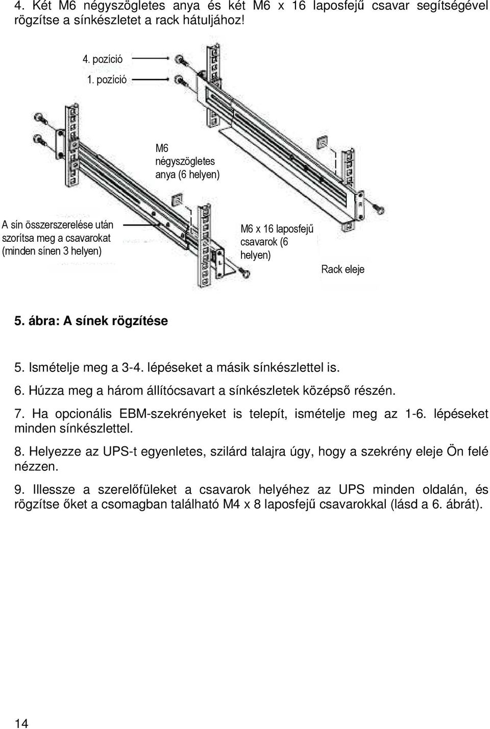 Ismételje meg a 3-4. lépéseket a másik sínkészlettel is. 6. Húzza meg a három állítócsavart a sínkészletek középsı részén. 7. Ha opcionális EBM-szekrényeket is telepít, ismételje meg az 1-6.