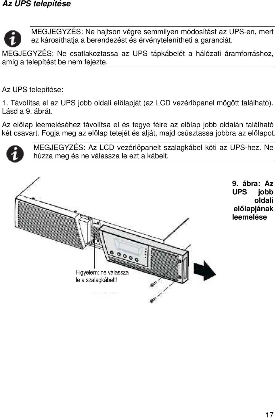 Távolítsa el az UPS jobb oldali elılapját (az LCD vezérlıpanel mögött található). Lásd a 9. ábrát.