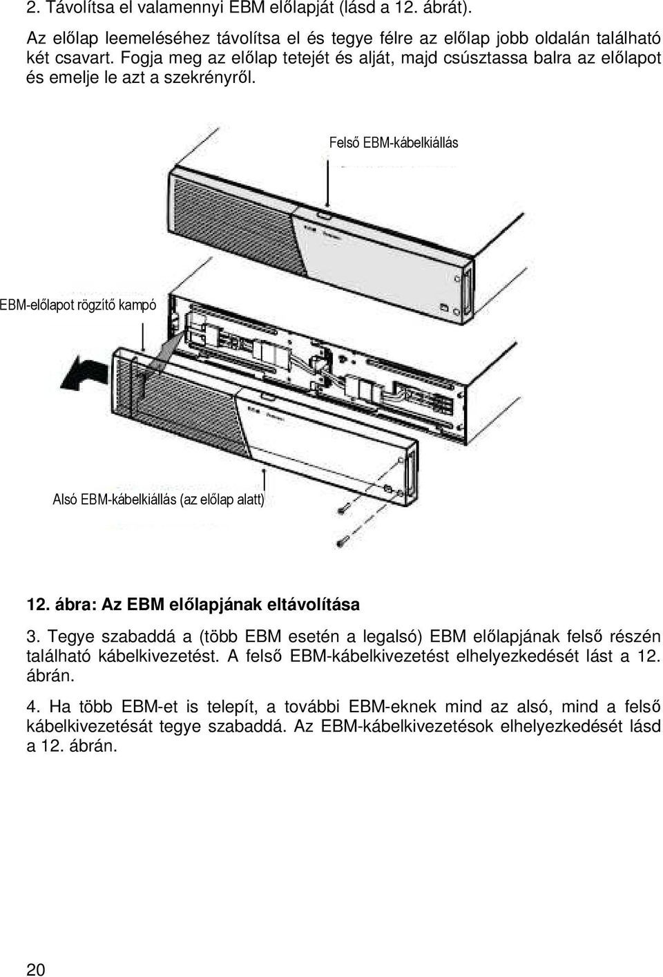 Felsı EBM-kábelkiállás EBM-elılapot rögzítı kampó Alsó EBM-kábelkiállás (az elılap alatt) 12. ábra: Az EBM elılapjának eltávolítása 3.