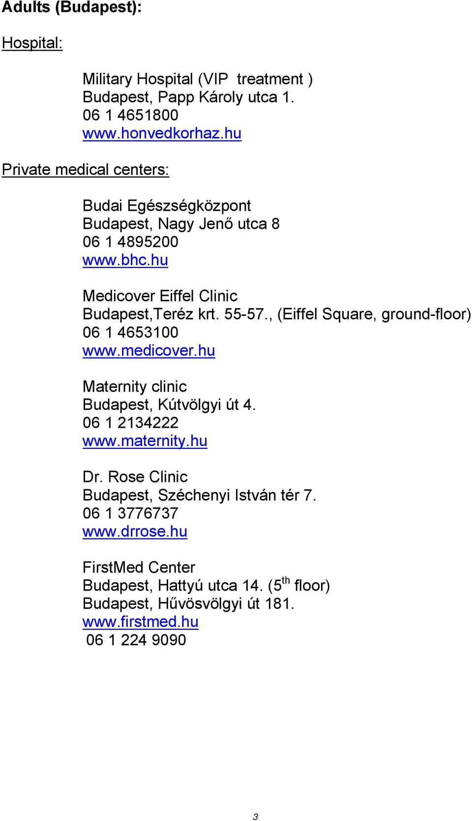 , (Eiffel Square, ground-floor) Maternity clinic Budapest, Kútvölgyi út 4. 06 1 2134222 www.maternity.hu Dr.