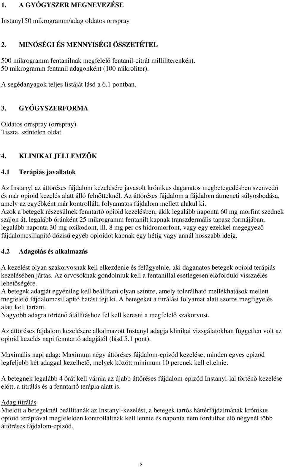 1 Terápiás javallatok Az Instanyl az áttöréses fájdalom kezelésére javasolt krónikus daganatos megbetegedésben szenvedő és már opioid kezelés alatt álló felnőtteknél.