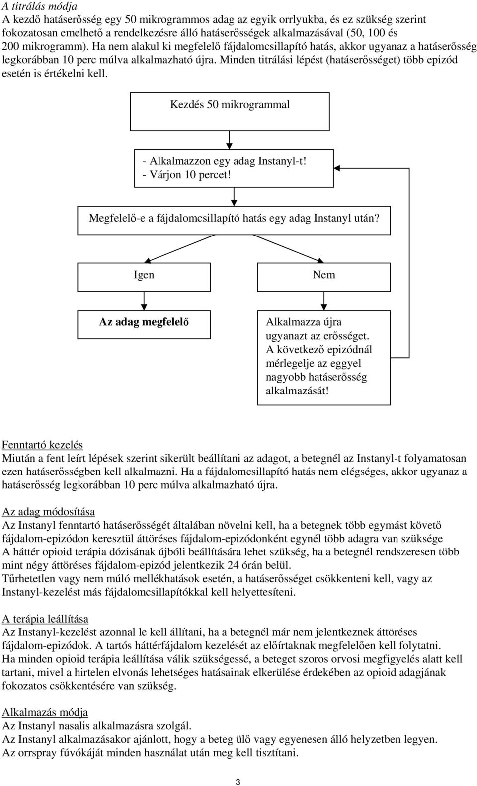 Minden titrálási lépést (hatáserősséget) több epizód esetén is értékelni kell. Kezdés 50 mikrogrammal - Alkalmazzon egy adag Instanyl-t! - Várjon 10 percet!