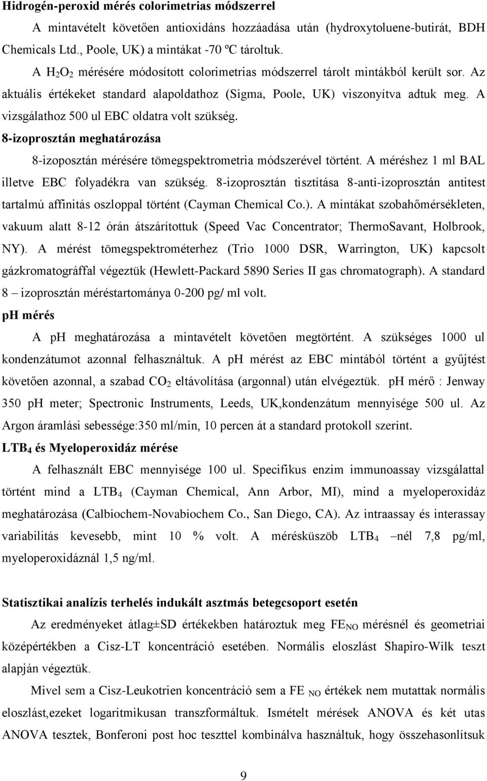 A vizsgálathoz 500 ul EBC oldatra volt szükség. 8-izoprosztán meghatározása 8-izoposztán mérésére tömegspektrometria módszerével történt. A méréshez 1 ml BAL illetve EBC folyadékra van szükség.