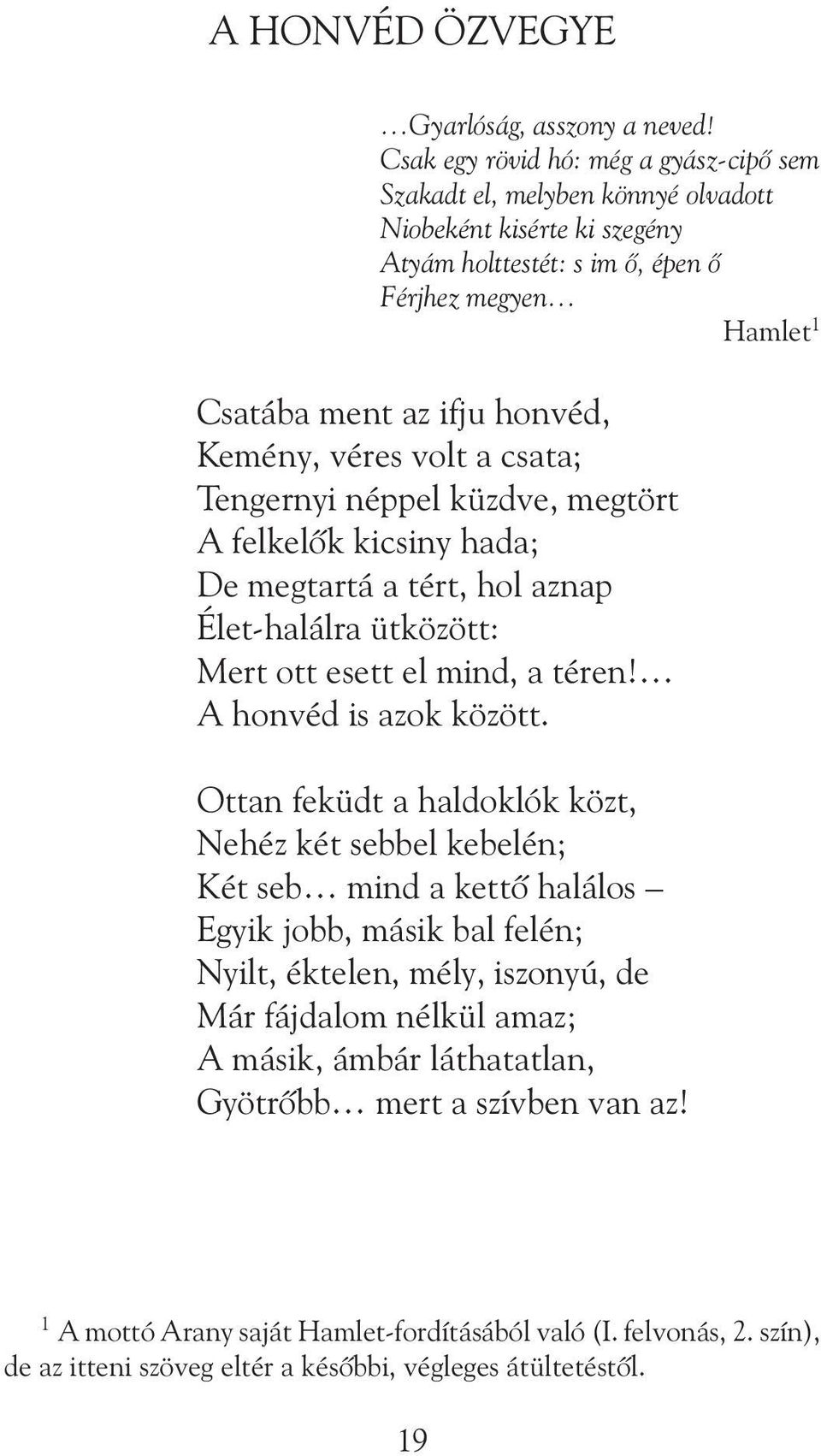 véres volt a csata; Tengernyi néppel küzdve, megtört A felkelõk kicsiny hada; De megtartá a tért, hol aznap Élet-halálra ütközött: Mert ott esett el mind, a téren! A honvéd is azok között.