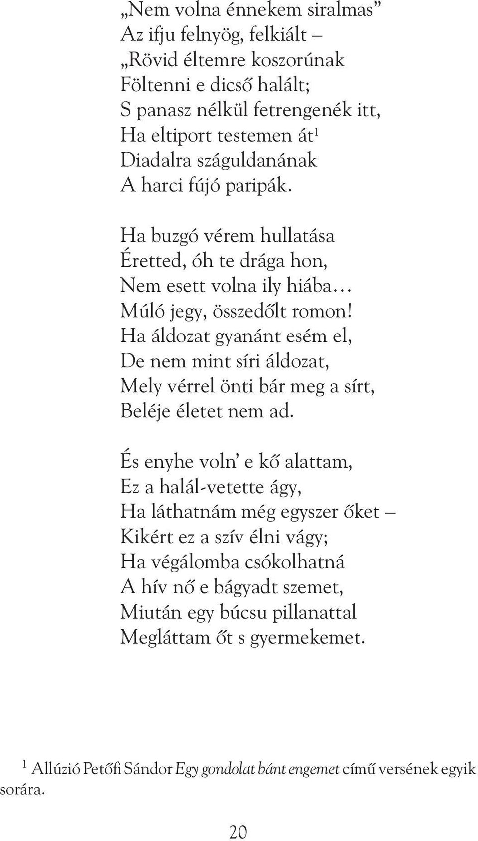 Ha áldozat gyanánt esém el, De nem mint síri áldozat, Mely vérrel önti bár meg a sírt, Beléje életet nem ad.