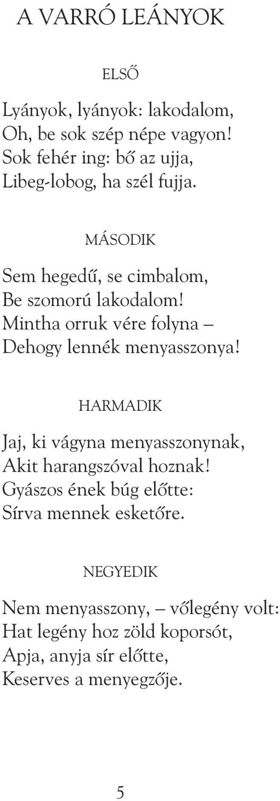 Mintha orruk vére folyna Dehogy lennék menyasszonya! HARMADIK Jaj, ki vágyna menyasszonynak, Akit harangszóval hoznak!