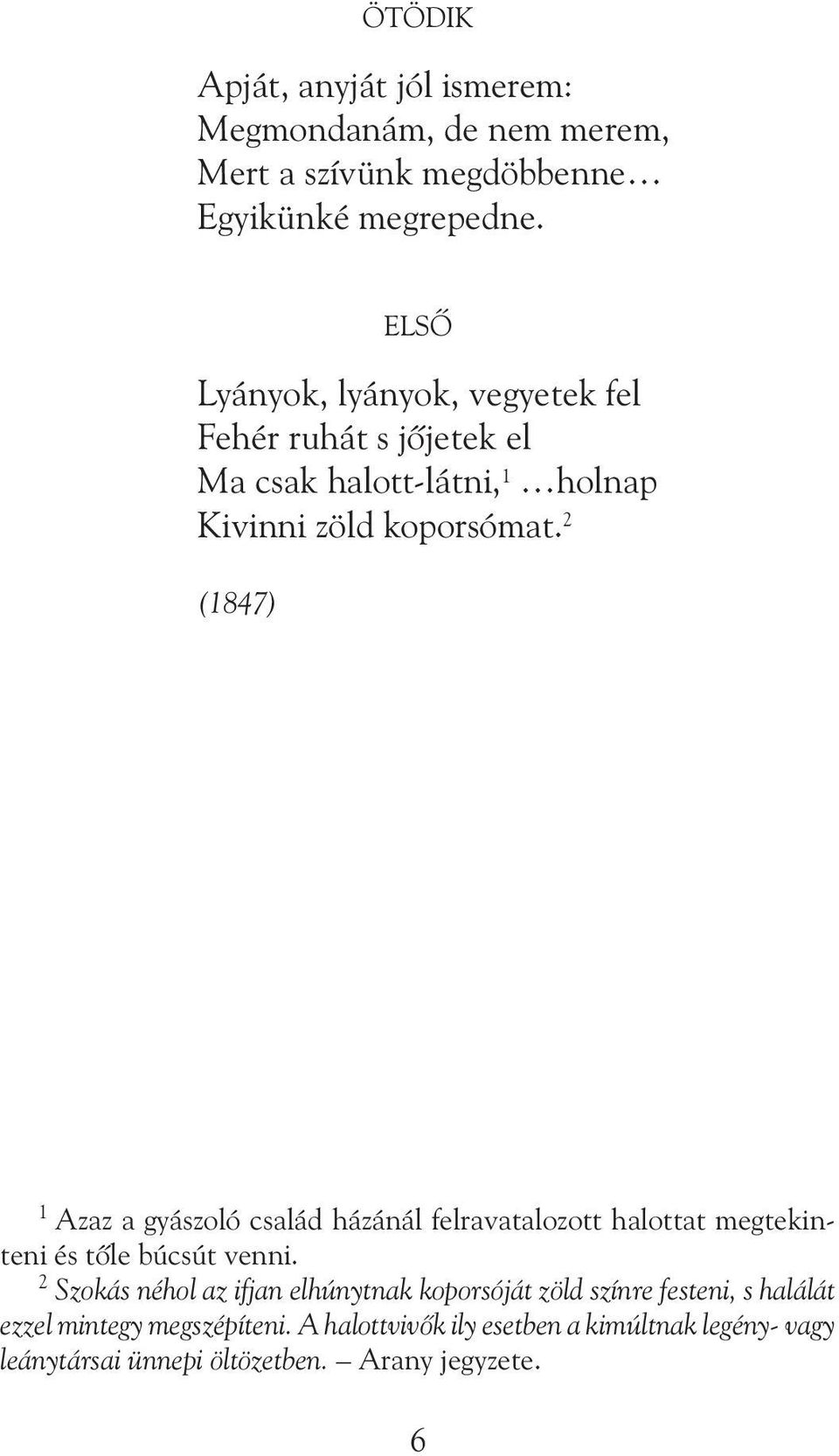 2 (1847) 1 Azaz a gyászoló család házánál felravatalozott halottat megtekinteni és tõle búcsút venni.