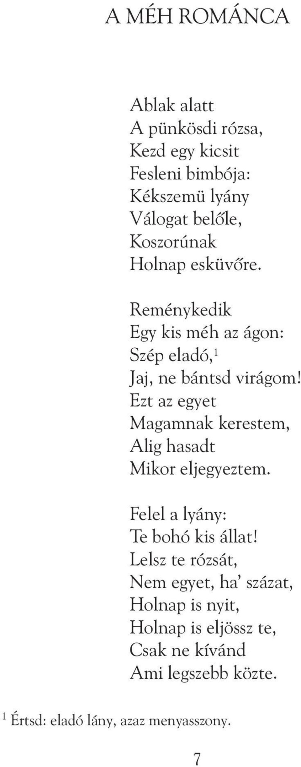 Ezt az egyet Magamnak kerestem, Alig hasadt Mikor eljegyeztem. Felel a lyány: Te bohó kis állat!