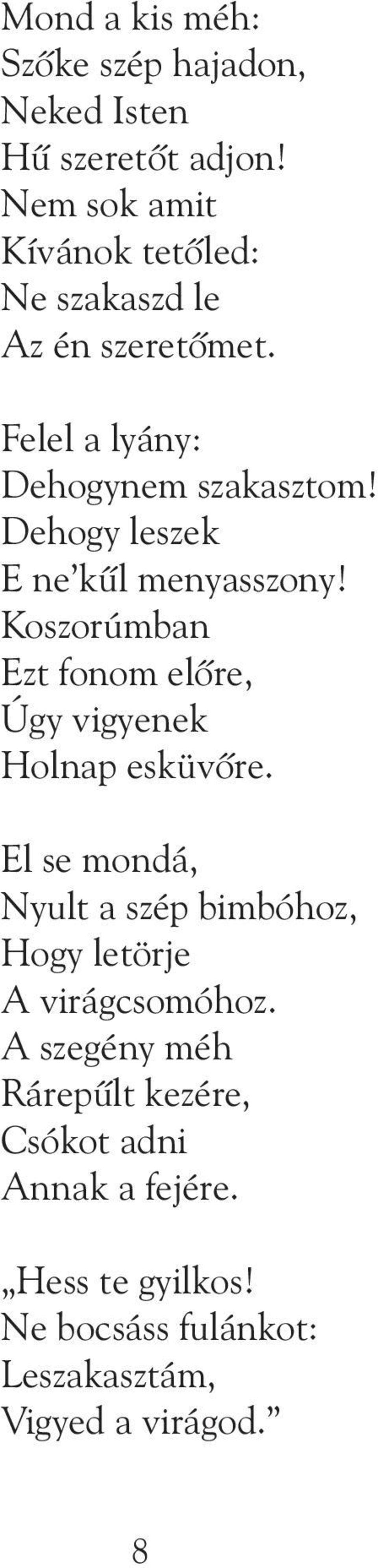 Dehogy leszek E ne kûl menyasszony! Koszorúmban Ezt fonom elõre, Úgy vigyenek Holnap esküvõre.