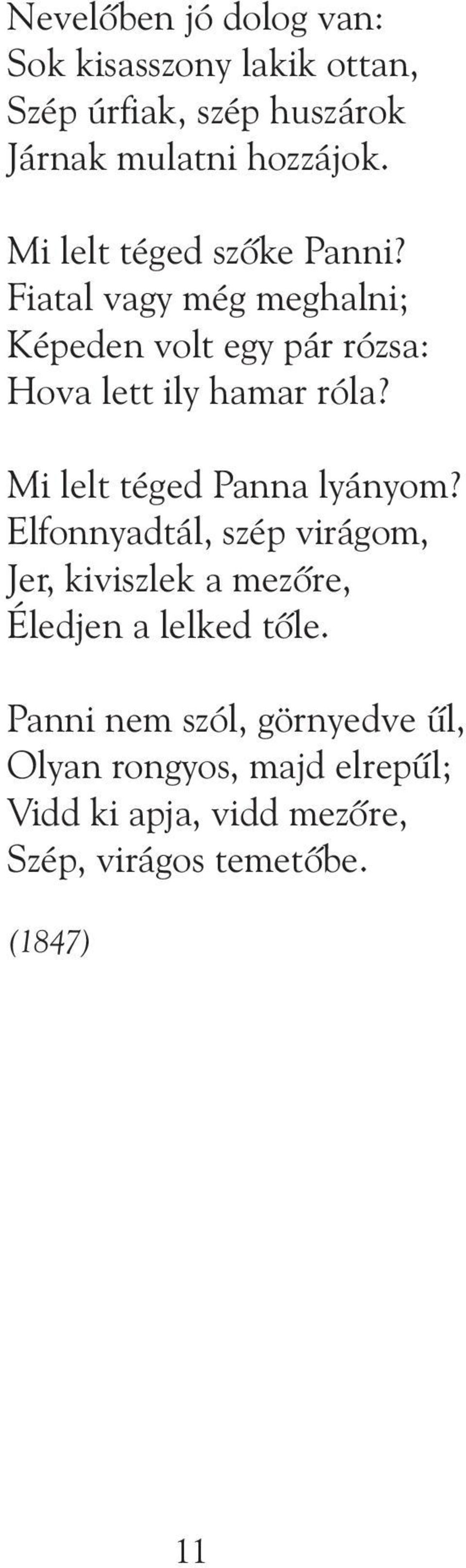 Mi lelt téged Panna lyányom? Elfonnyadtál, szép virágom, Jer, kiviszlek a mezõre, Éledjen a lelked tõle.