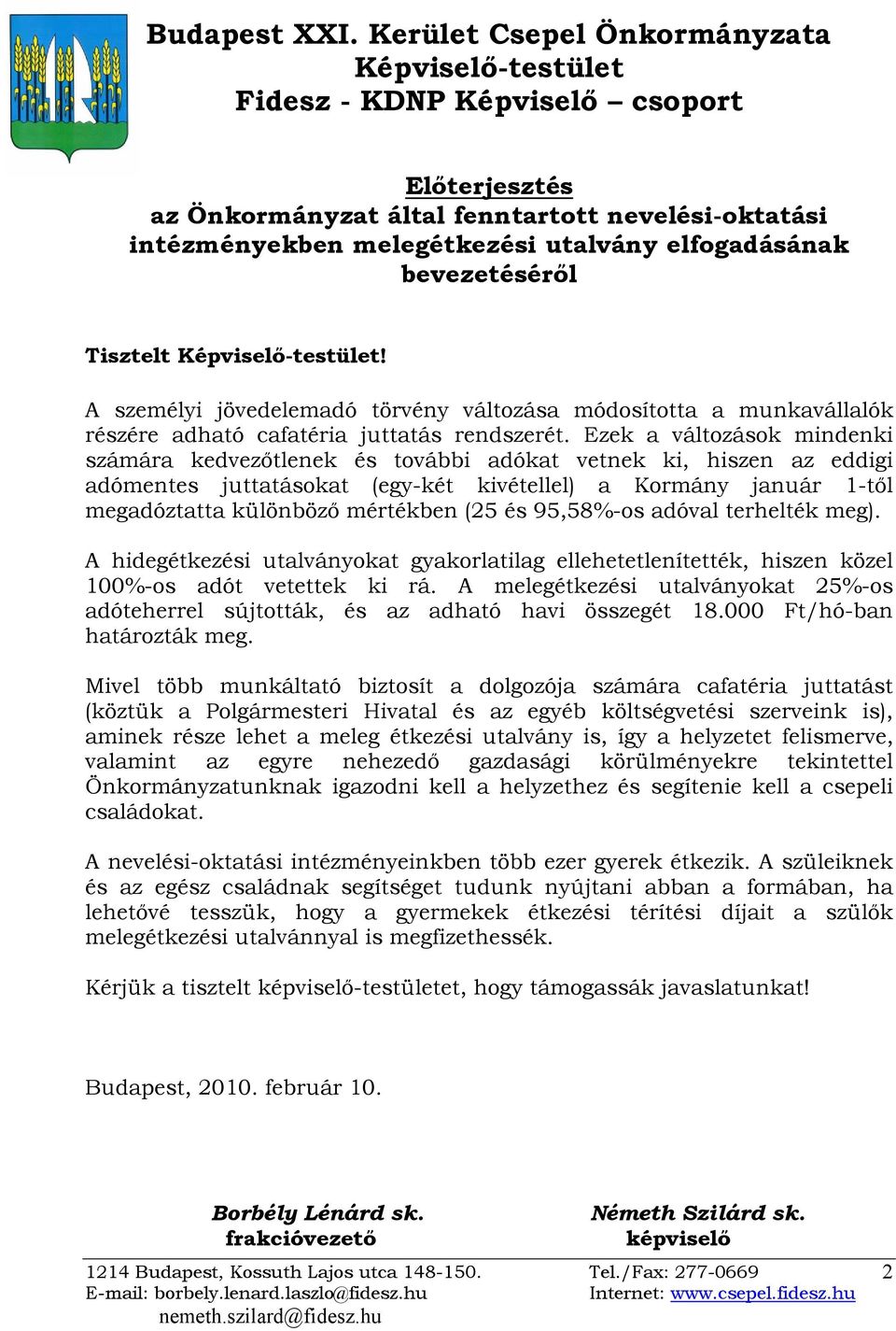 bevezetéséről Tisztelt Képviselő-testület! A személyi jövedelemadó törvény változása módosította a munkavállalók részére adható cafatéria juttatás rendszerét.