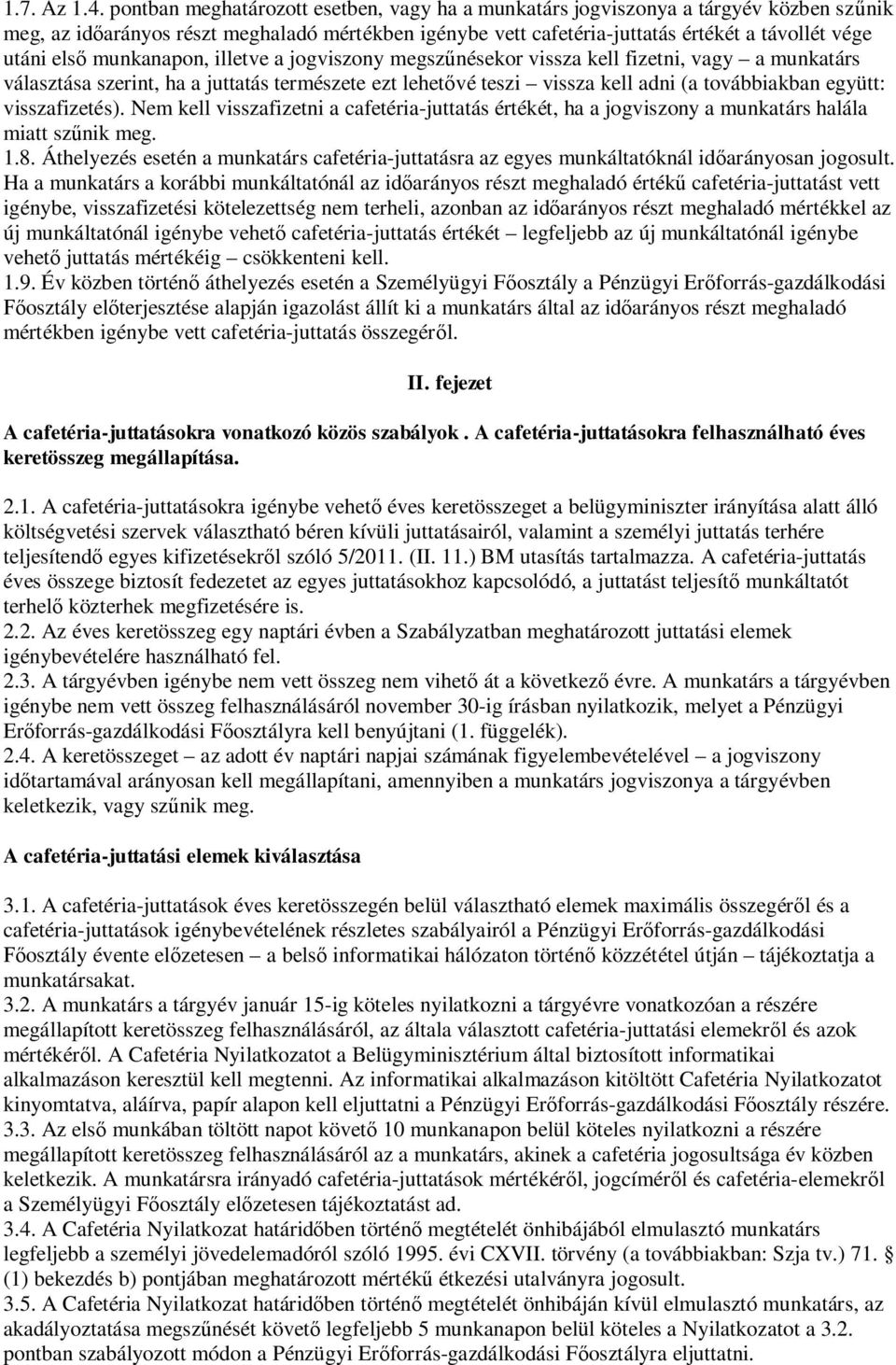 munkanapon, illetve a jogviszony megsz nésekor vissza kell fizetni, vagy a munkatárs választása szerint, ha a juttatás természete ezt lehet vé teszi vissza kell adni (a továbbiakban együtt: