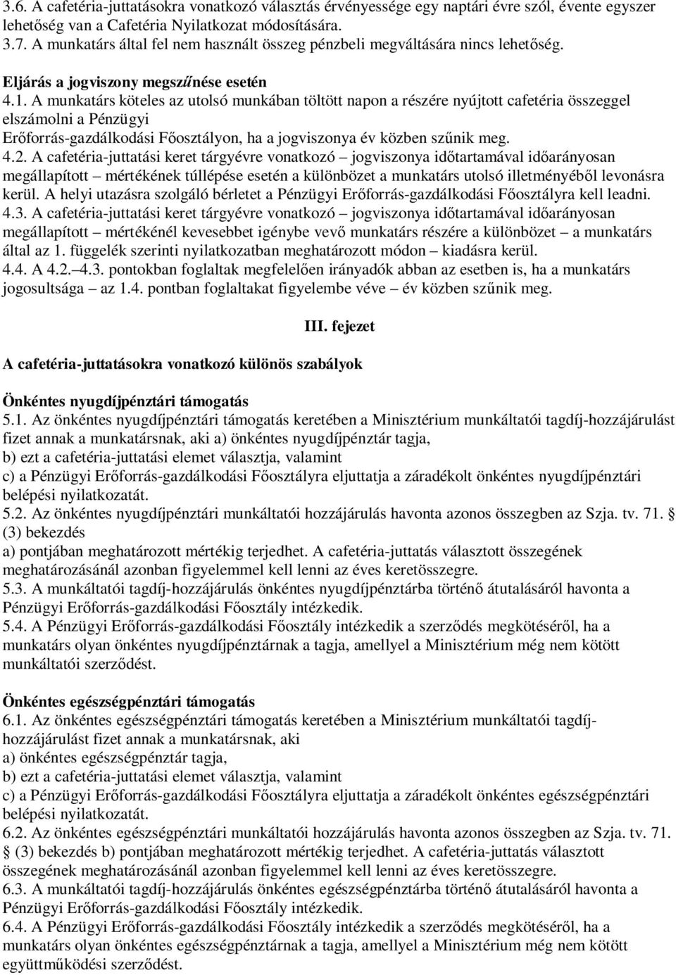 A munkatárs köteles az utolsó munkában töltött napon a részére nyújtott cafetéria összeggel elszámolni a Pénzügyi Er forrás-gazdálkodási F osztályon, ha a jogviszonya év közben sz nik meg. 4.2.