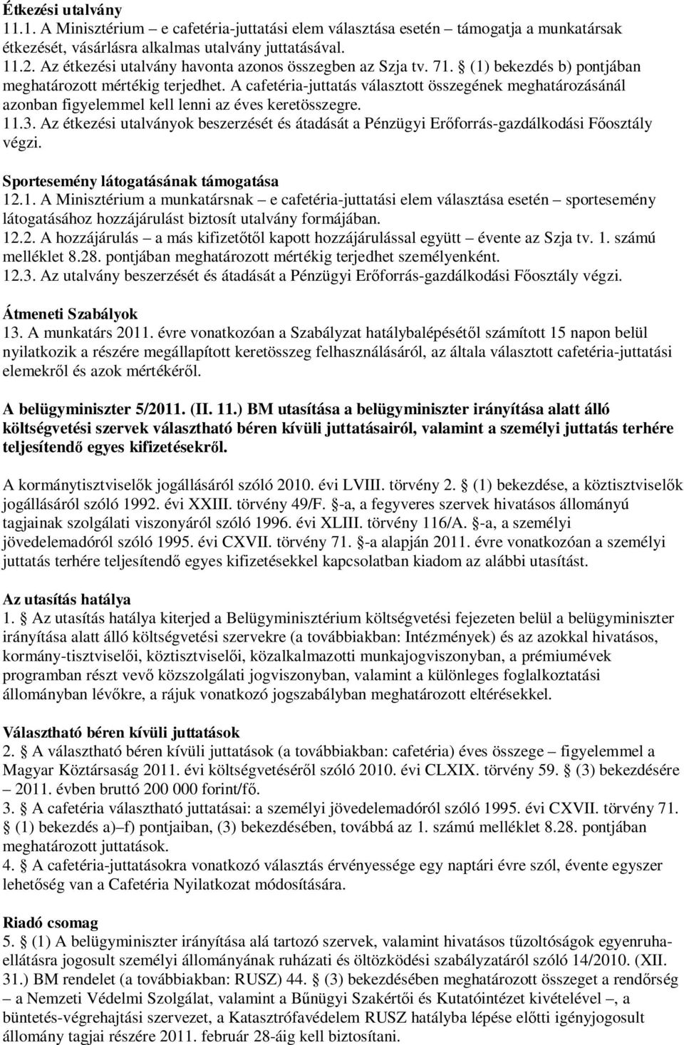 A cafetéria-juttatás választott összegének meghatározásánál azonban figyelemmel kell lenni az éves keretösszegre. 11.3.