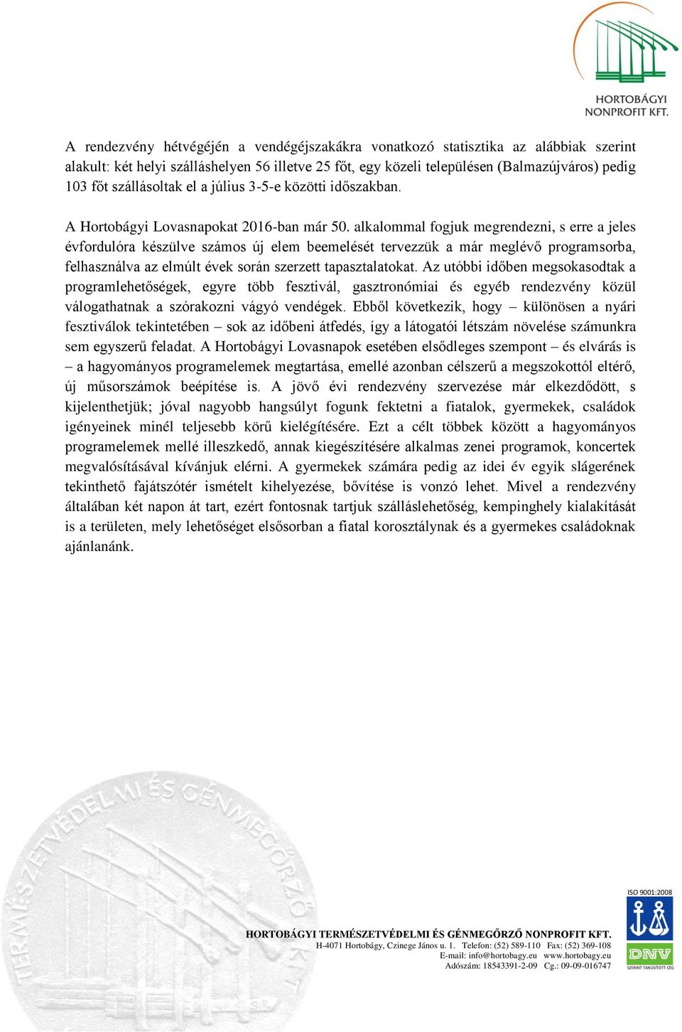 alkalommal fogjuk megrendezni, s erre a jeles évfordulóra készülve számos új elem beemelését tervezzük a már meglévő programsorba, felhasználva az elmúlt évek során szerzett tapasztalatokat.