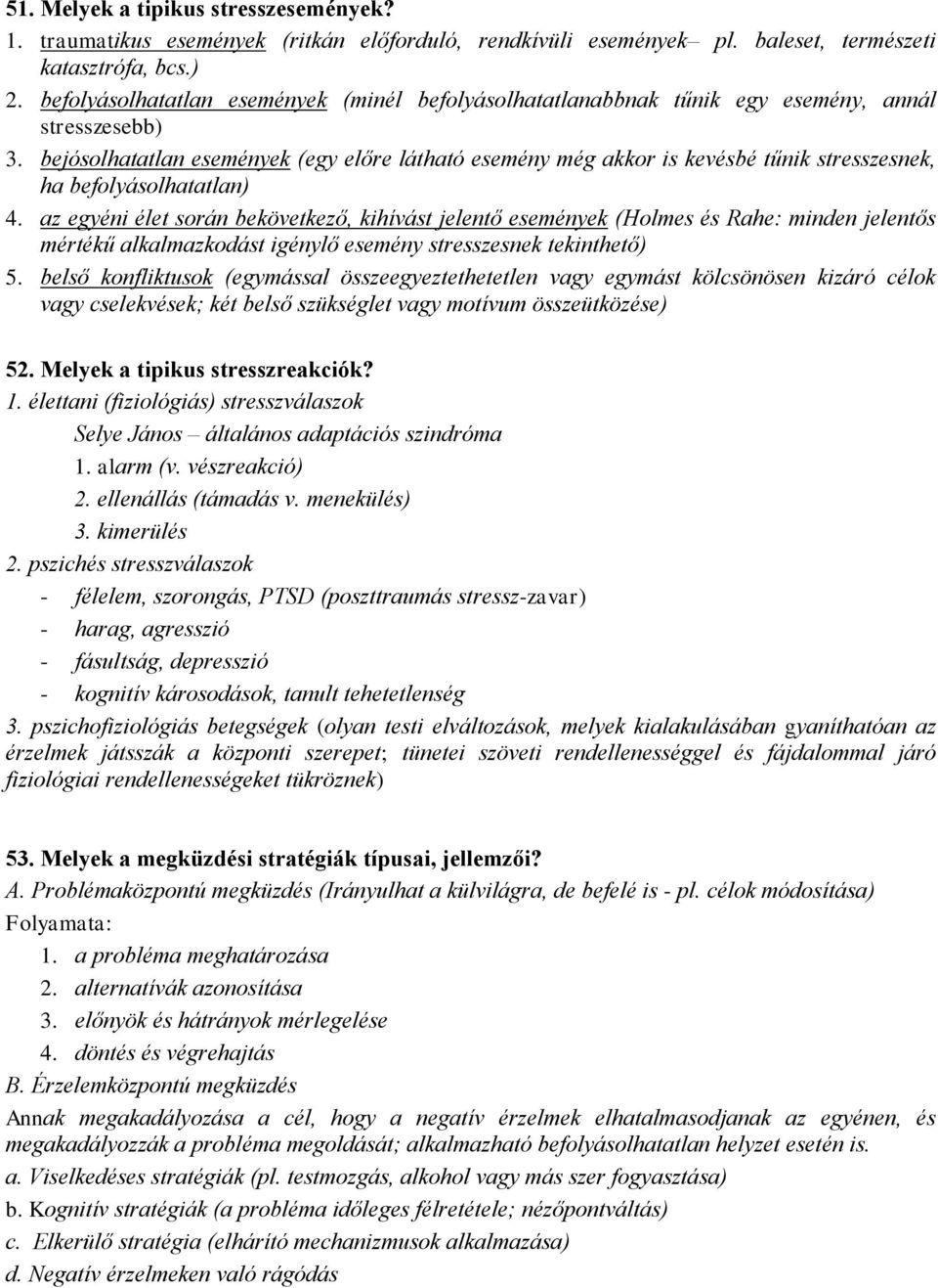 bejósolhatatlan események (egy előre látható esemény még akkor is kevésbé tűnik stresszesnek, ha befolyásolhatatlan) 4.