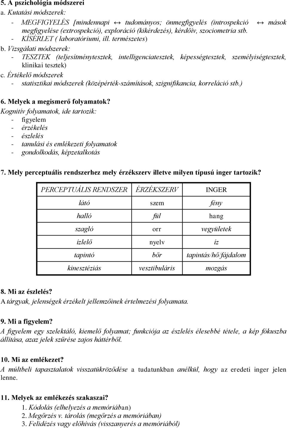 - KÍSÉRLET ( laboratóriumi, ill. természetes) b. Vizsgálati módszerek: - TESZTEK (teljesítménytesztek, intelligenciatesztek, képességtesztek, személyiségtesztek, klinikai tesztek) c.