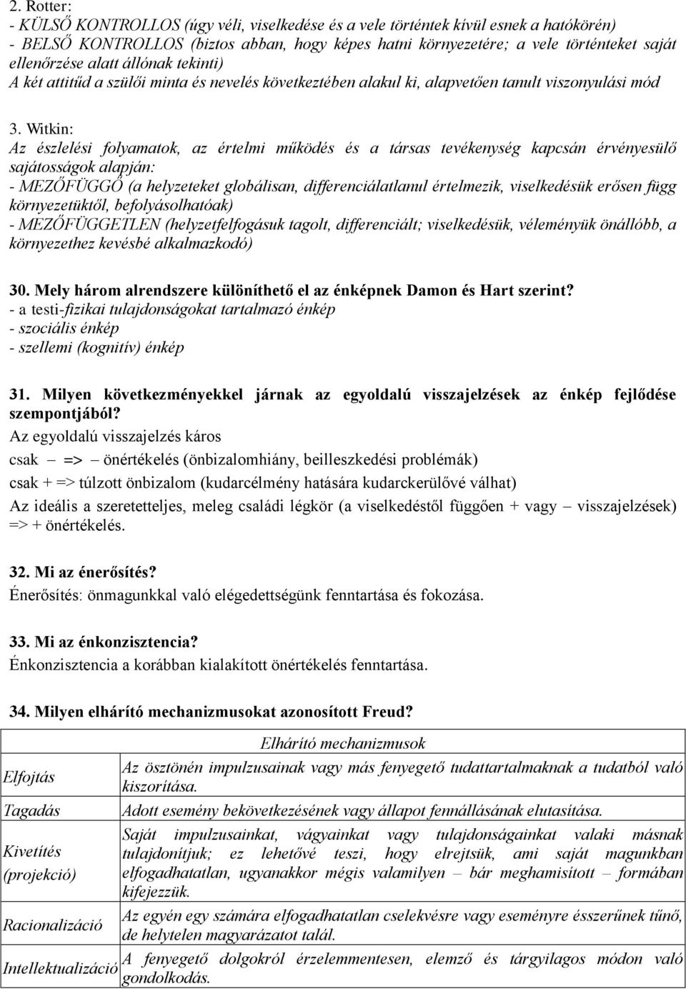 Witkin: Az észlelési folyamatok, az értelmi működés és a társas tevékenység kapcsán érvényesülő sajátosságok alapján: - MEZŐFÜGGŐ (a helyzeteket globálisan, differenciálatlanul értelmezik,