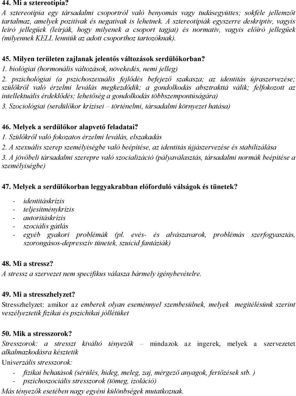 45. Milyen területen zajlanak jelentős változások serdülőkorban? 1. biológiai (hormonális változások, növekedés, nemi jelleg) 2.