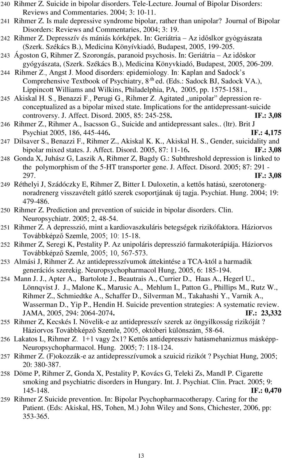 In: Geriátria Az időslkor gyógyászata (Szerk. Székács B.), Medicina Könyívkiadó, Budapest, 2005, 199-205. 243 Ágoston G, Rihmer Z. Szorongás, paranoid psychosis.