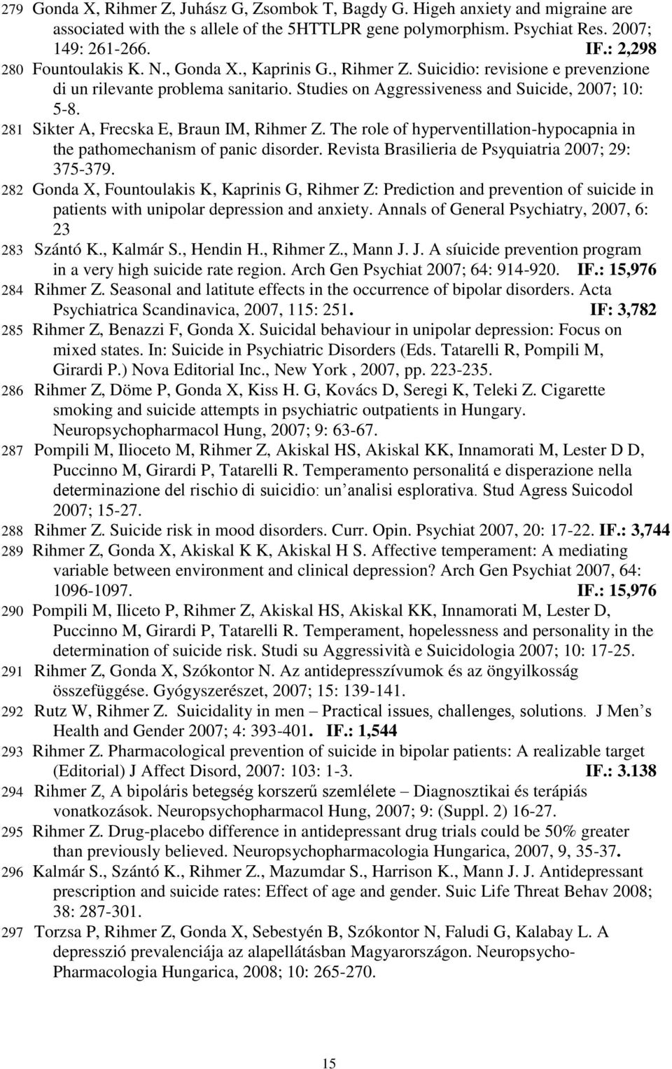 281 Sikter A, Frecska E, Braun IM, Rihmer Z. The role of hyperventillation-hypocapnia in the pathomechanism of panic disorder. Revista Brasilieria de Psyquiatria 2007; 29: 375-379.