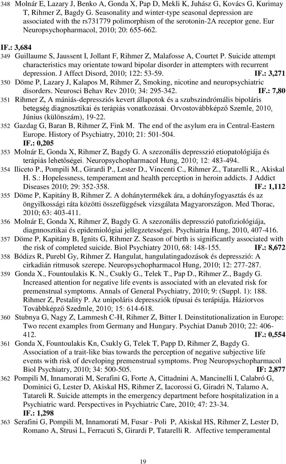 : 3,684 349 Guillaume S, Jaussent I, Jollant F, Rihmer Z, Malafosse A, Courtet P. Suicide attempt characteristics may orientate toward bipolar disorder in attempters with recurrent depression.