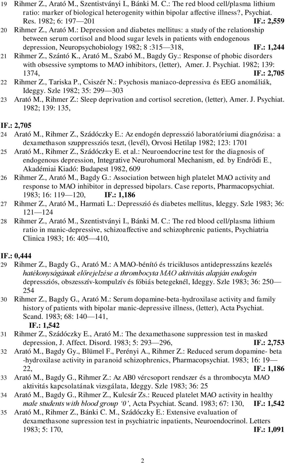 : Depression and diabetes mellitus: a study of the relationship between serum cortisol and blood sugar levels in patients with endogenous depression, Neuropsychobiology 1982; 8 :315 318, IF.