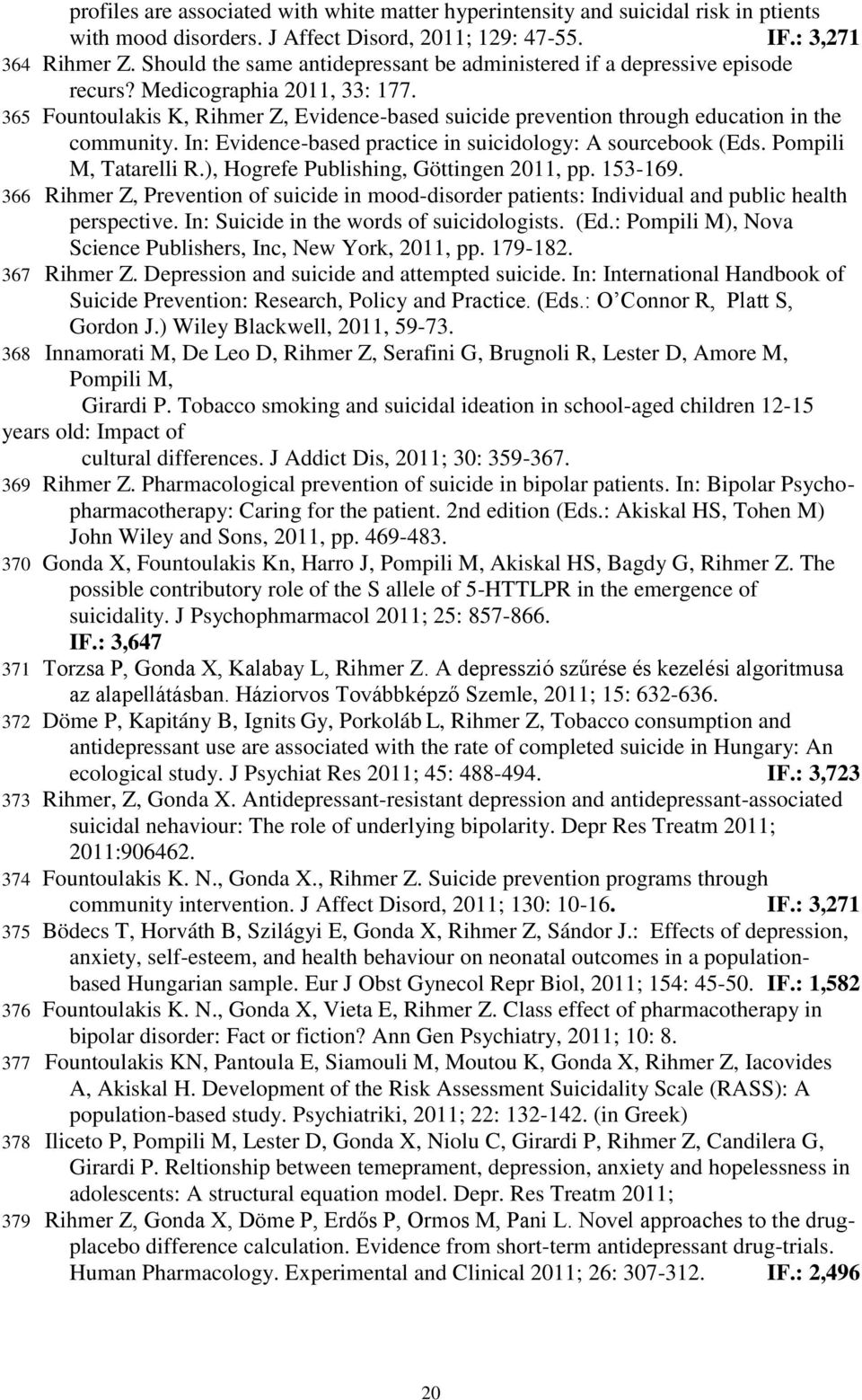 365 Fountoulakis K, Rihmer Z, Evidence-based suicide prevention through education in the community. In: Evidence-based practice in suicidology: A sourcebook (Eds. Pompili M, Tatarelli R.