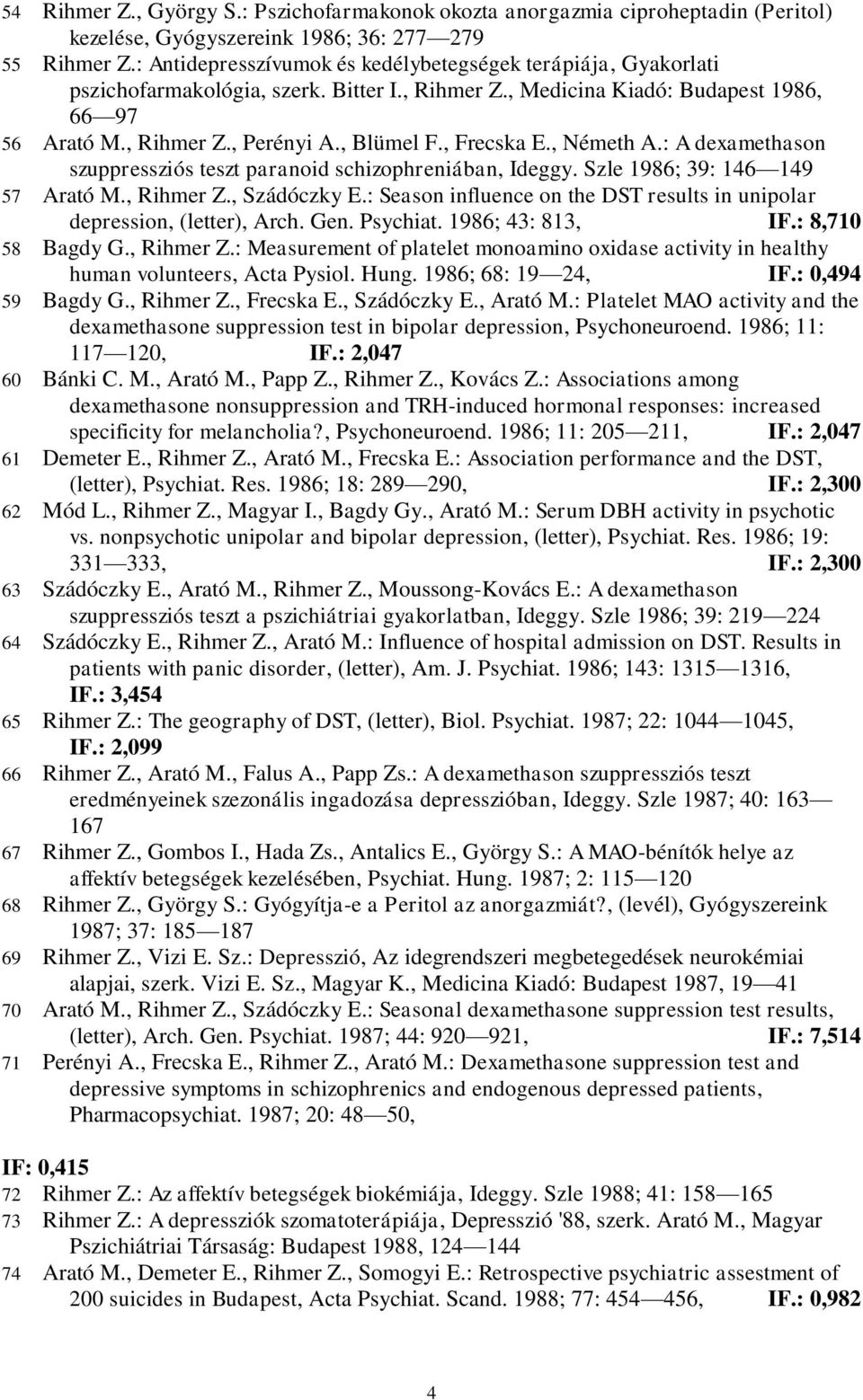 , Frecska E., Németh A.: A dexamethason szuppressziós teszt paranoid schizophreniában, Ideggy. Szle 1986; 39: 146 149 57 Arató M., Rihmer Z., Szádóczky E.