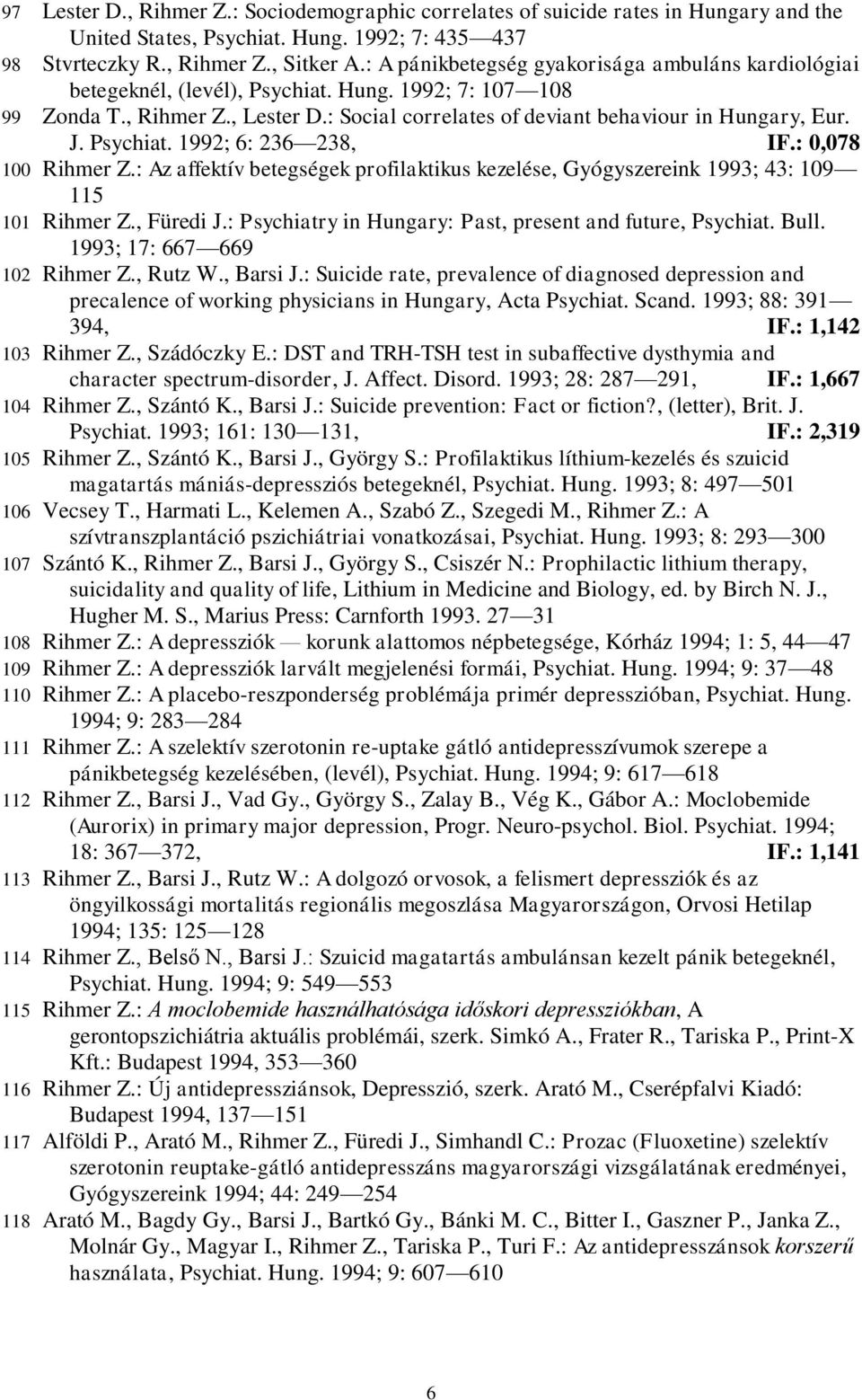 Psychiat. 1992; 6: 236 238, IF.: 0,078 100 Rihmer Z.: Az affektív betegségek profilaktikus kezelése, Gyógyszereink 1993; 43: 109 115 101 Rihmer Z., Füredi J.
