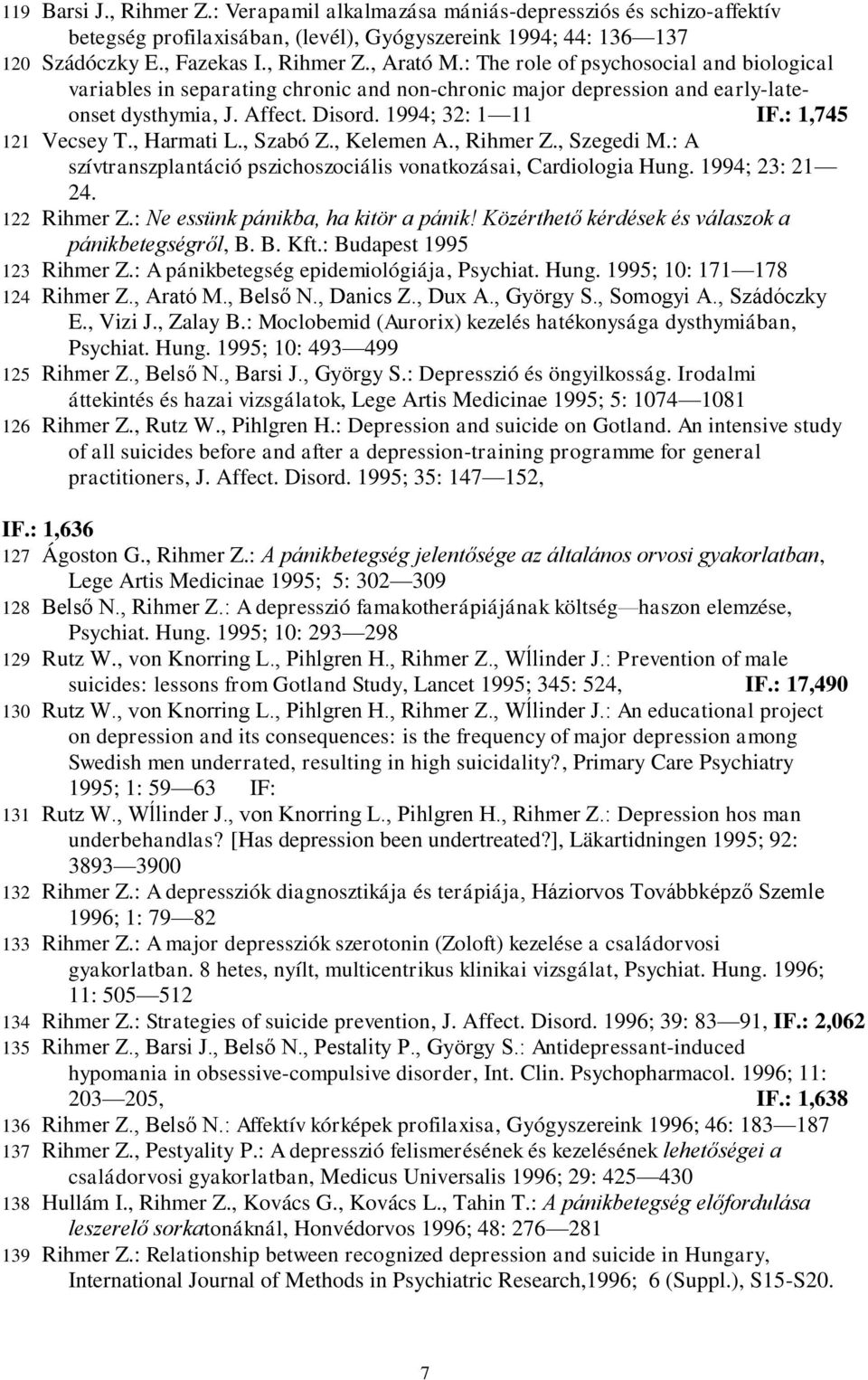 , Harmati L., Szabó Z., Kelemen A., Rihmer Z., Szegedi M.: A szívtranszplantáció pszichoszociális vonatkozásai, Cardiologia Hung. 1994; 23: 21 24. 122 Rihmer Z.: Ne essünk pánikba, ha kitör a pánik!
