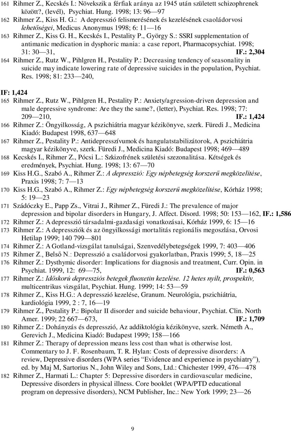 : SSRI supplementation of antimanic medication in dysphoric mania: a case report, Pharmacopsychiat. 1998; 31: 30 31, IF.: 2,304 164 Rihmer Z., Rutz W., Pihlgren H., Pestality P.